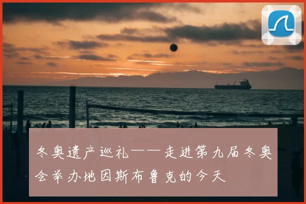 冬奥遗产巡礼——走进第九届冬奥会举办地因斯布鲁克的今天