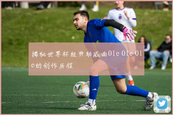 揭秘世界杯经典助威曲Ole Ole Ole的创作历程