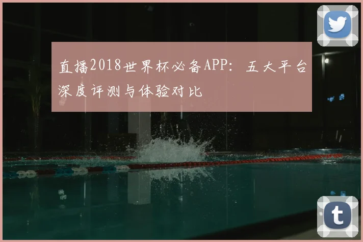 直播2018世界杯必备APP：五大平台深度评测与体验对比